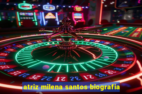 atriz milena santos biografia